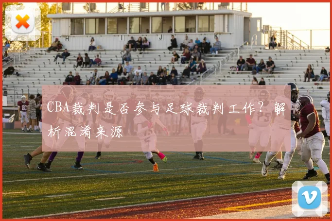 CBA裁判是否参与足球裁判工作？解析混淆来源