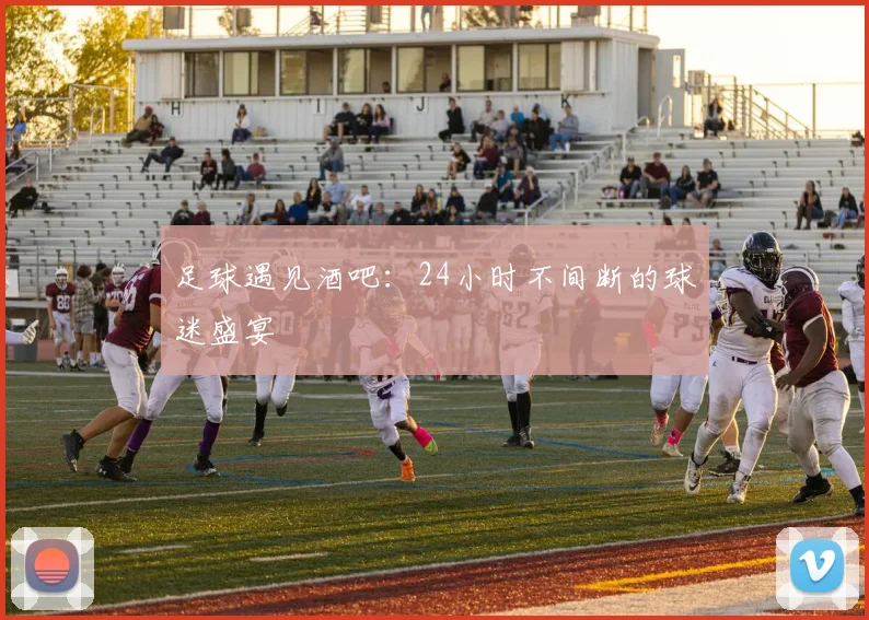 足球遇见酒吧：24小时不间断的球迷盛宴