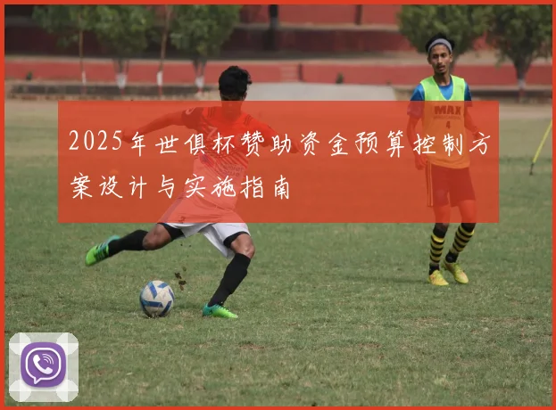 2025年世俱杯赞助资金预算控制方案设计与实施指南